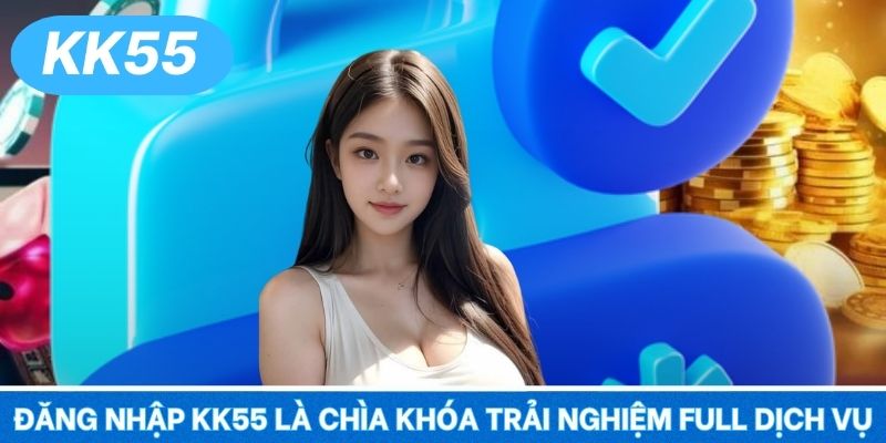 Đăng nhập KK55 là chìa khóa trải nghiệm full dịch vụ
