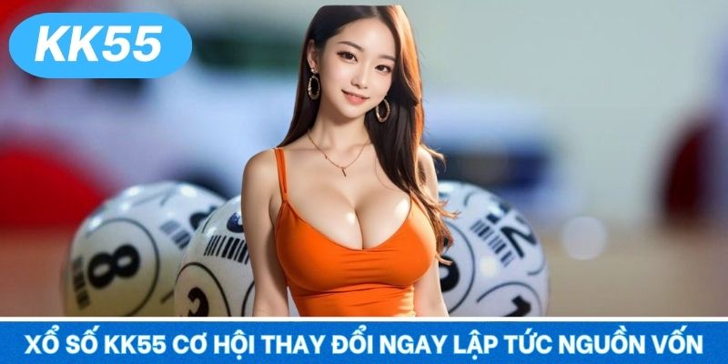 Xổ số KK55 mang đến cơ hội thay đổi ngay lập tức nguồn vốn